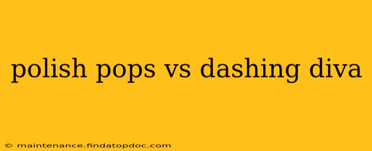 polish pops vs dashing diva
