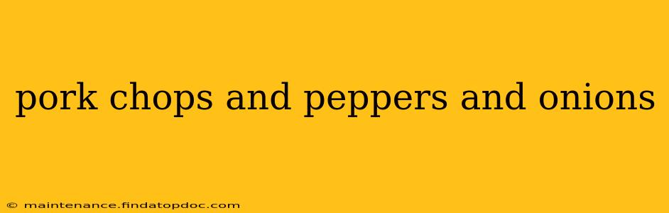 pork chops and peppers and onions