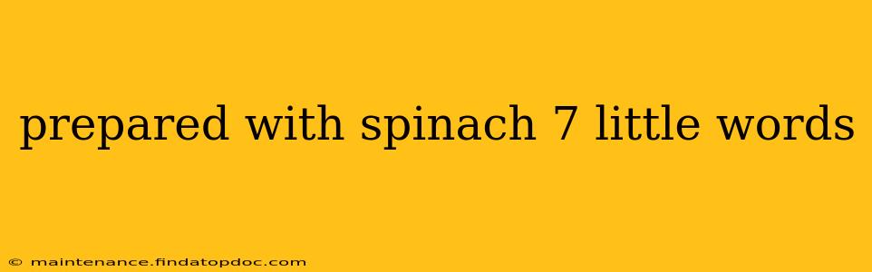 prepared with spinach 7 little words