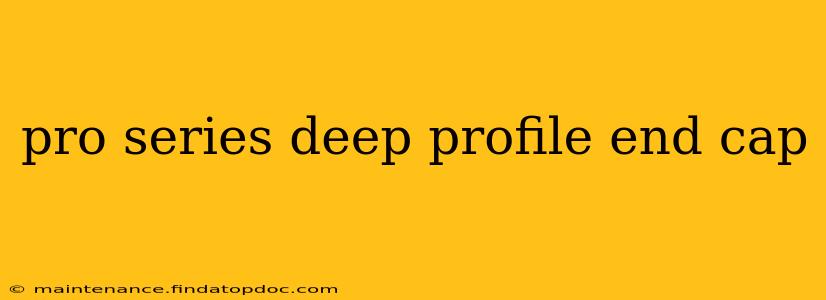 pro series deep profile end cap