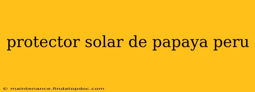 protector solar de papaya peru