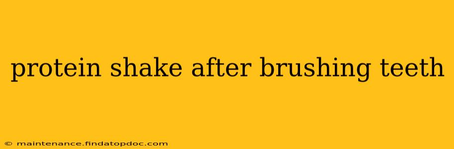 protein shake after brushing teeth