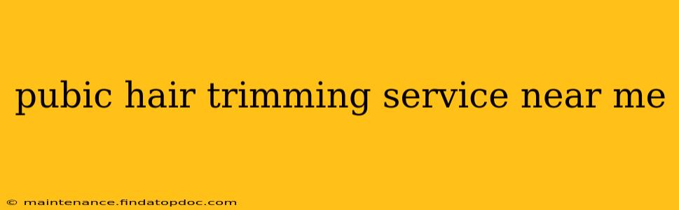 pubic hair trimming service near me