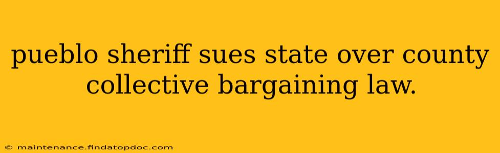 pueblo sheriff sues state over county collective bargaining law.