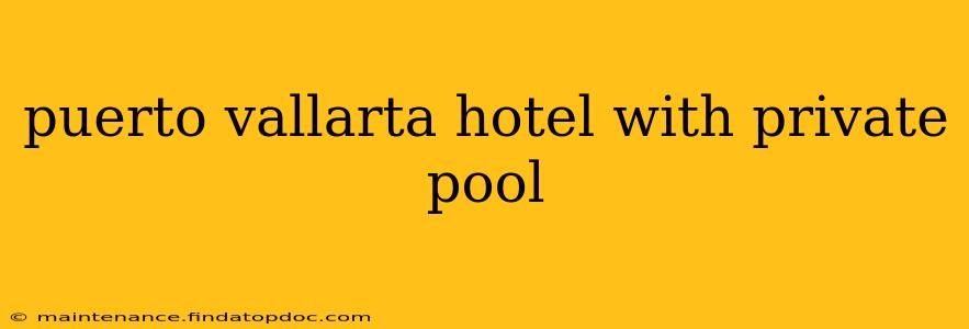 puerto vallarta hotel with private pool