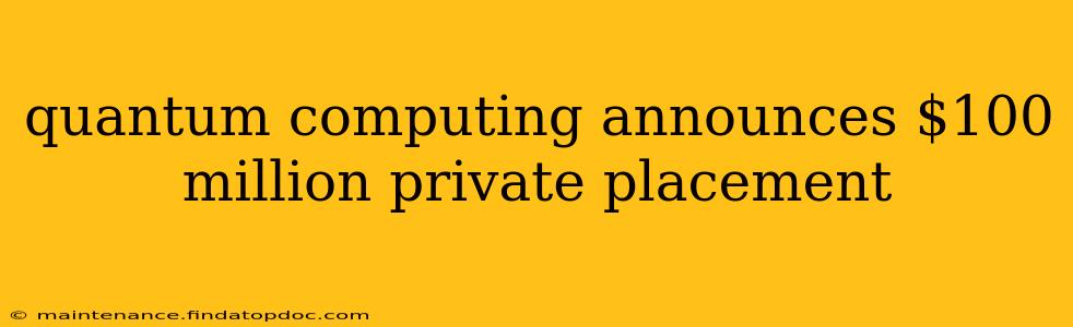 quantum computing announces $100 million private placement