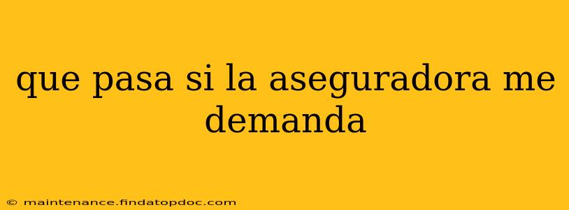 que pasa si la aseguradora me demanda