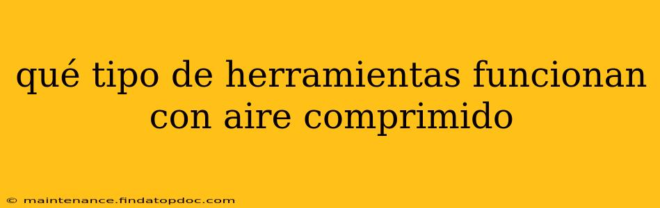 qué tipo de herramientas funcionan con aire comprimido