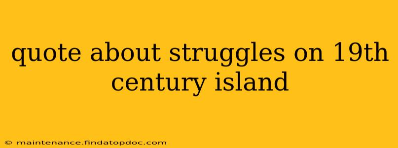 quote about struggles on 19th century island