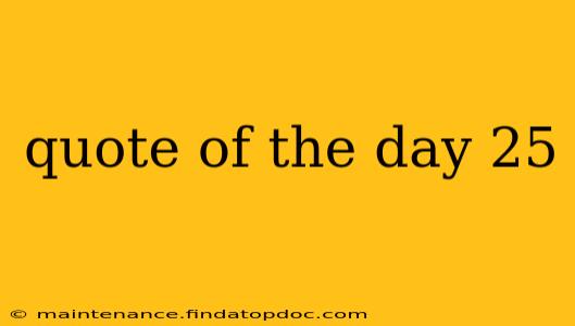 quote of the day 25