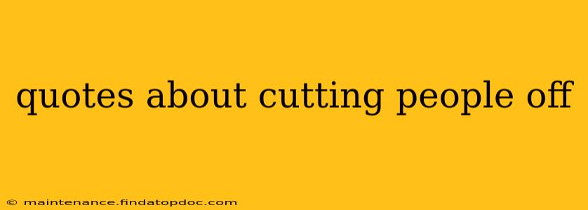 quotes about cutting people off