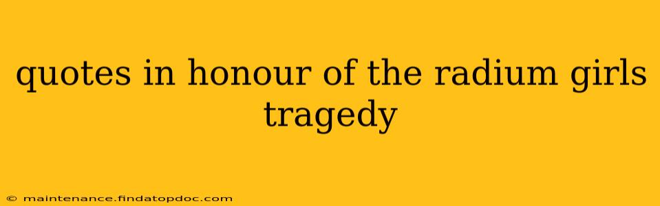 quotes in honour of the radium girls tragedy