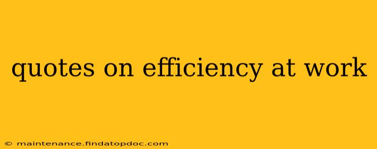 quotes on efficiency at work