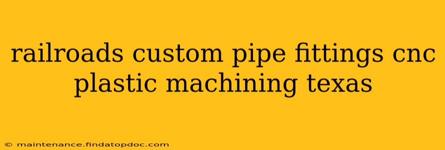 railroads custom pipe fittings cnc plastic machining texas