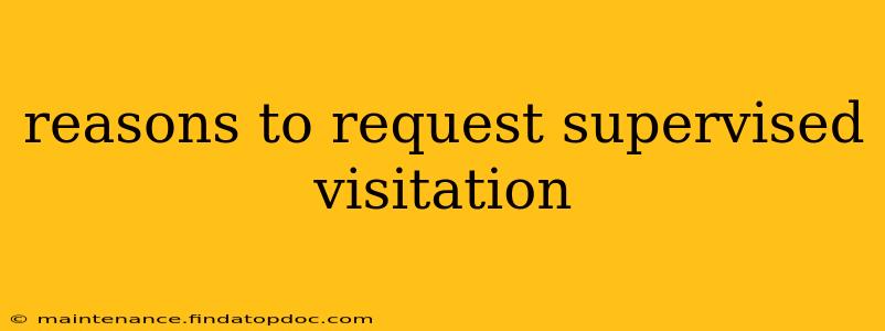 reasons to request supervised visitation