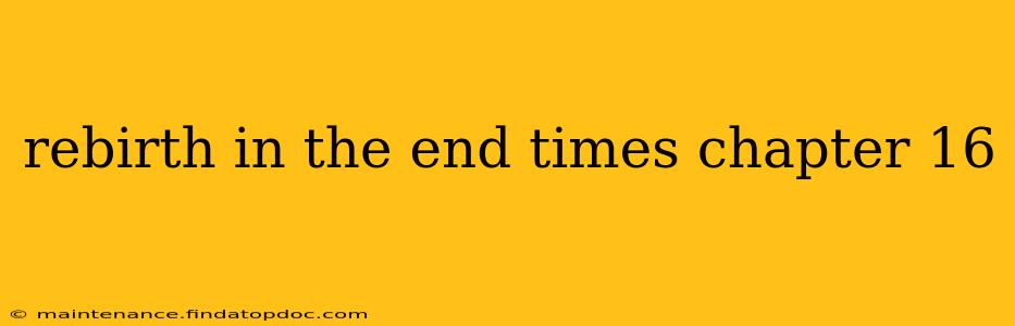 rebirth in the end times chapter 16