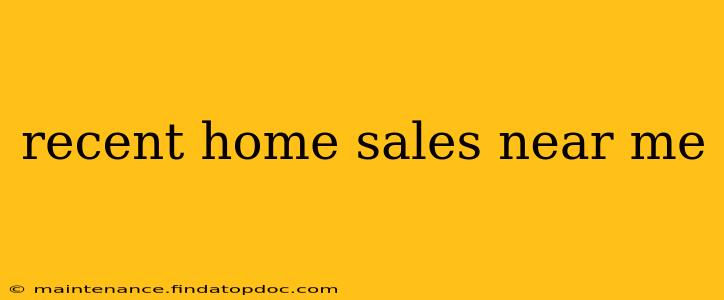 recent home sales near me
