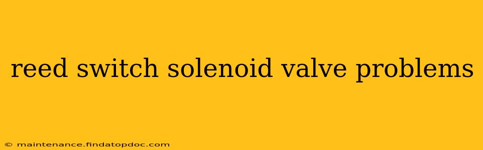reed switch solenoid valve problems
