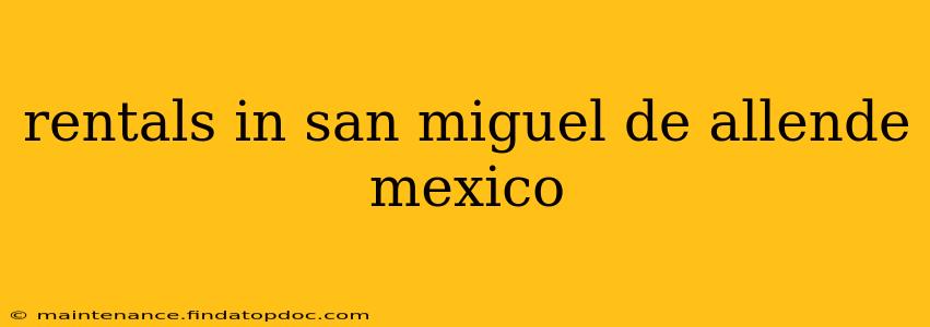 rentals in san miguel de allende mexico
