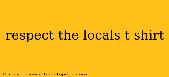 respect the locals t shirt