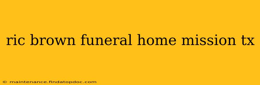 ric brown funeral home mission tx