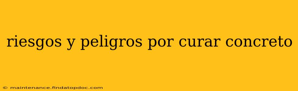 riesgos y peligros por curar concreto