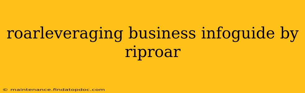 roarleveraging business infoguide by riproar