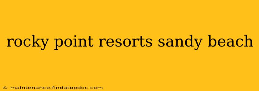 rocky point resorts sandy beach