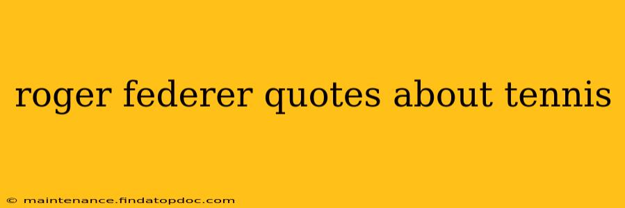 roger federer quotes about tennis