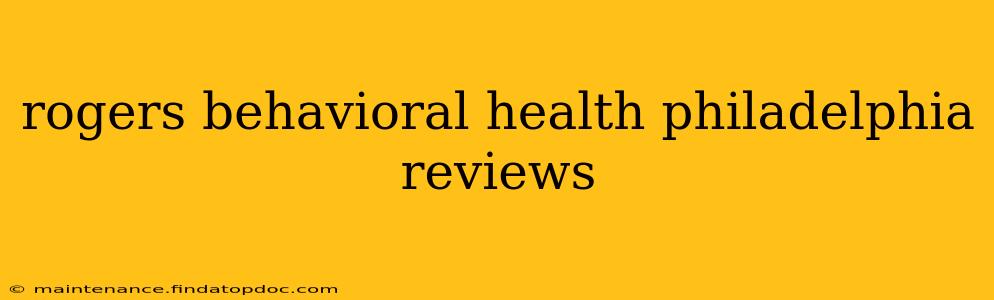 rogers behavioral health philadelphia reviews