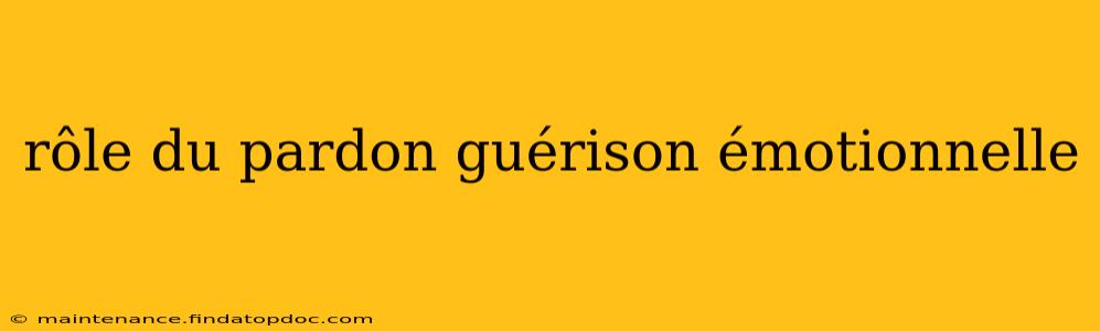rôle du pardon guérison émotionnelle
