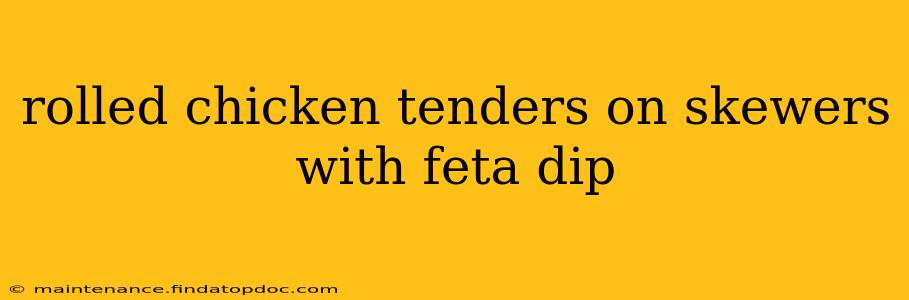 rolled chicken tenders on skewers with feta dip