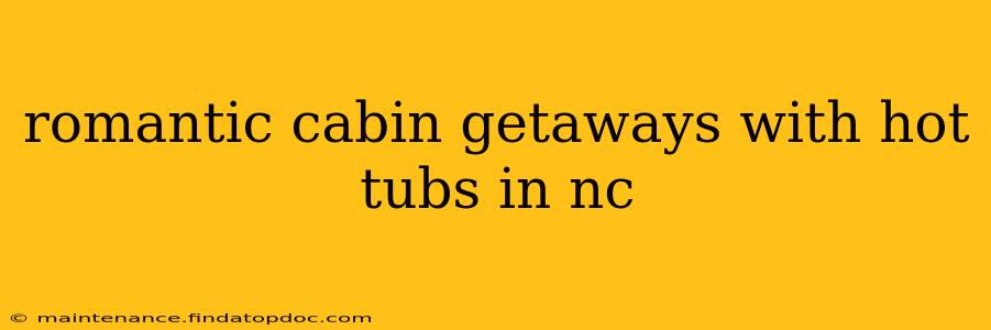 romantic cabin getaways with hot tubs in nc