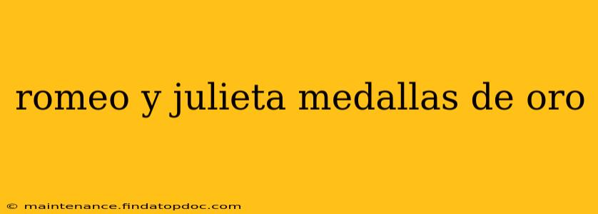 romeo y julieta medallas de oro