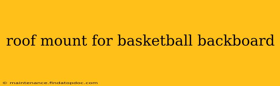roof mount for basketball backboard