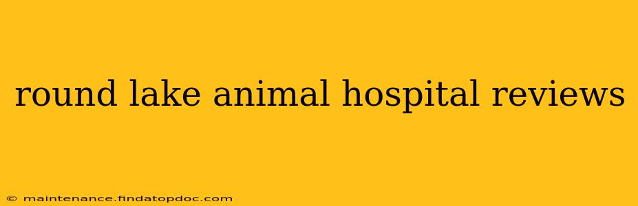 round lake animal hospital reviews