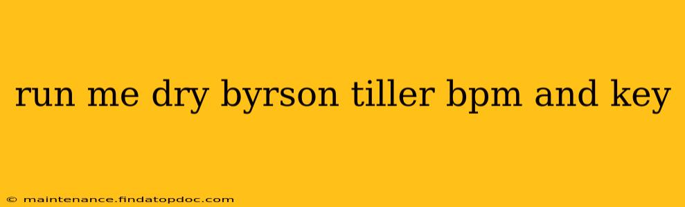 run me dry byrson tiller bpm and key
