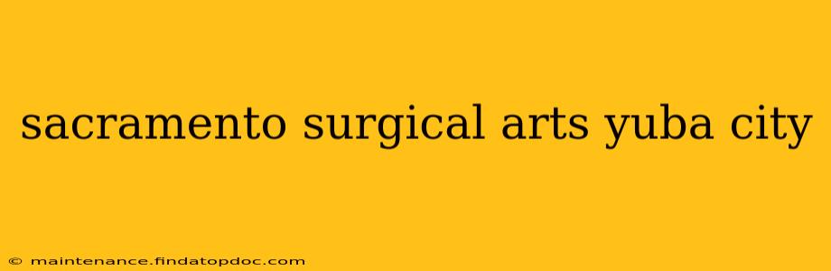 sacramento surgical arts yuba city