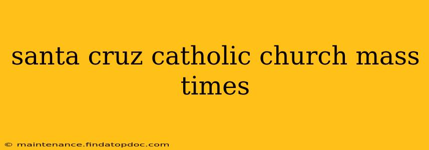 santa cruz catholic church mass times