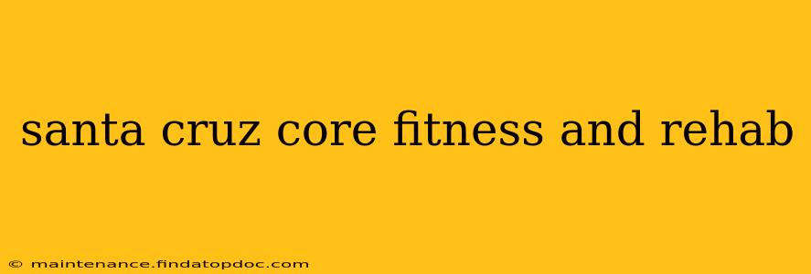 santa cruz core fitness and rehab