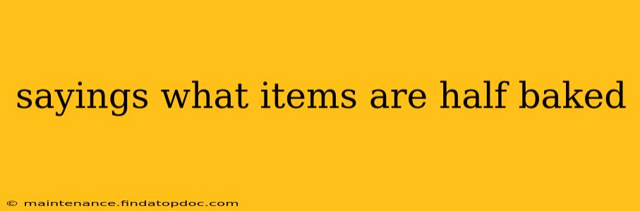 sayings what items are half baked