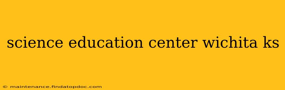 science education center wichita ks