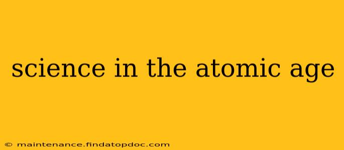 science in the atomic age