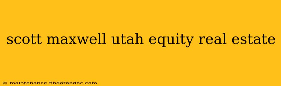 scott maxwell utah equity real estate