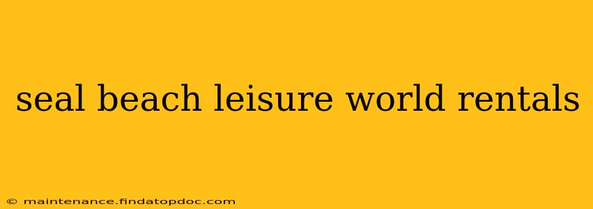 seal beach leisure world rentals