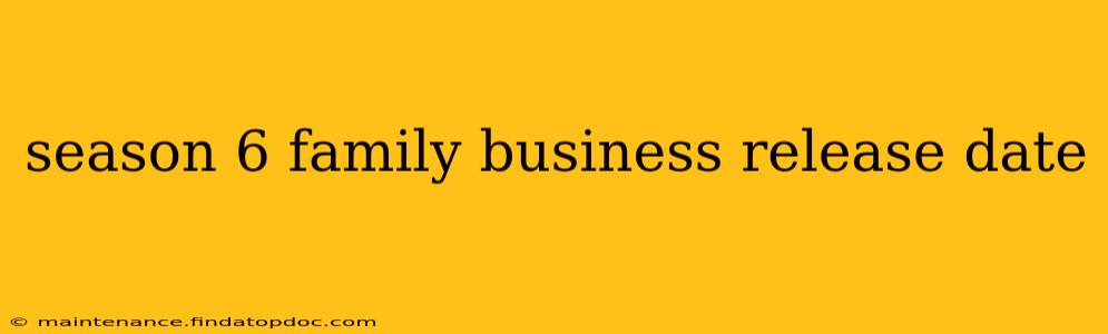 season 6 family business release date