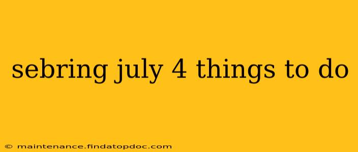 sebring july 4 things to do