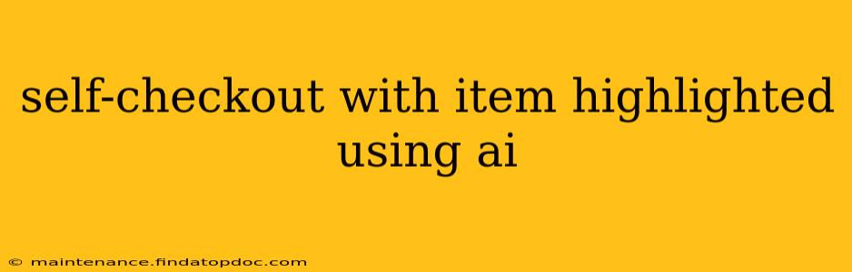 self-checkout with item highlighted using ai