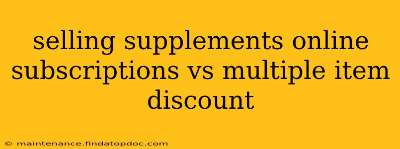 selling supplements online subscriptions vs multiple item discount