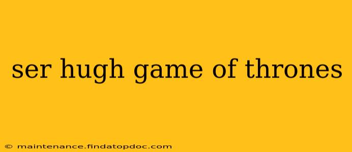 ser hugh game of thrones